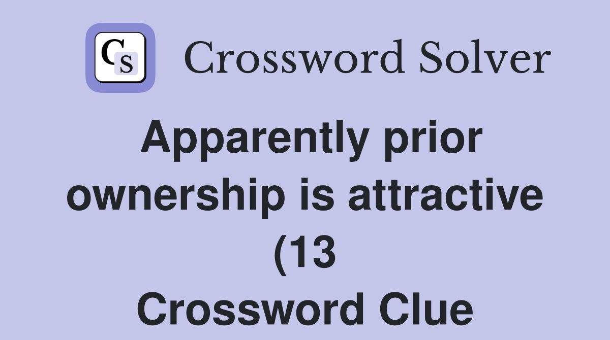 Apparently prior ownership is attractive (13) Crossword Clue Answers Apparently prior ownership is attractive (13) Crossword Clue Answers